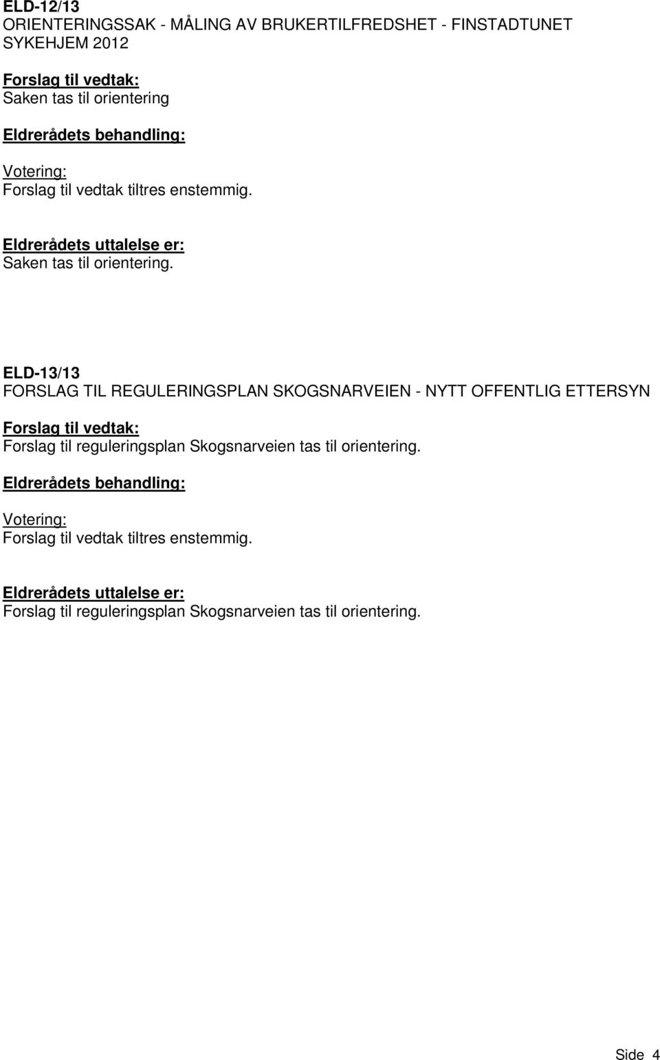 ELD-13/13 FORSLAG TIL REGULERINGSPLAN SKOGSNARVEIEN - NYTT OFFENTLIG ETTERSYN Forslag til vedtak: Forslag til reguleringsplan Skogsnarveien tas