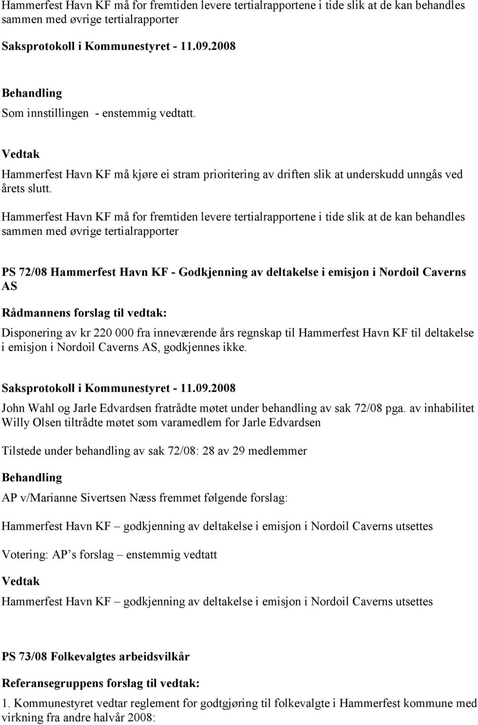 Hammerfest Havn KF må for fremtiden levere tertialrapportene i tide slik at de kan behandles sammen med øvrige tertialrapporter PS 72/08 Hammerfest Havn KF - Godkjenning av deltakelse i emisjon i