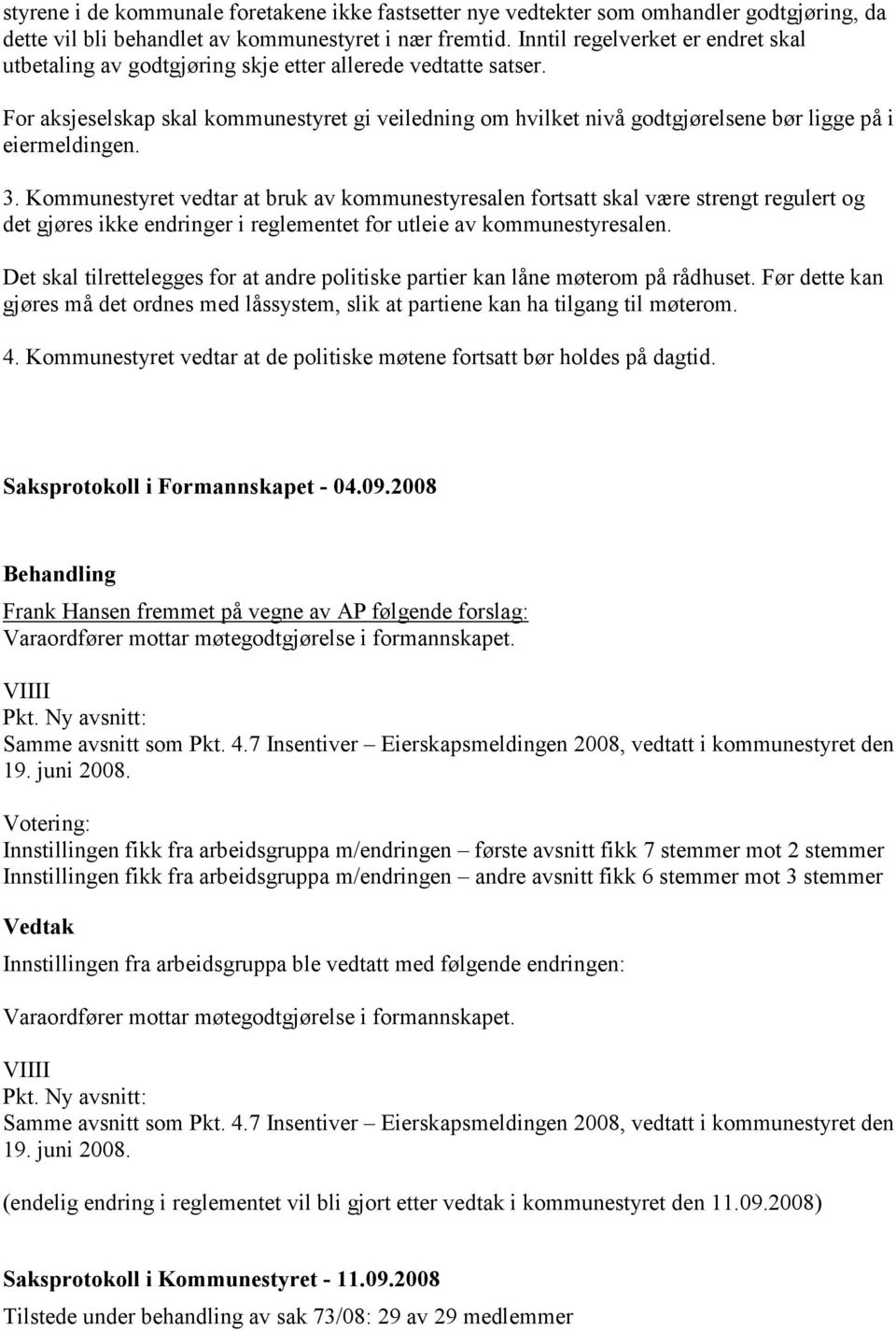 For aksjeselskap skal kommunestyret gi veiledning om hvilket nivå godtgjørelsene bør ligge på i eiermeldingen. 3.