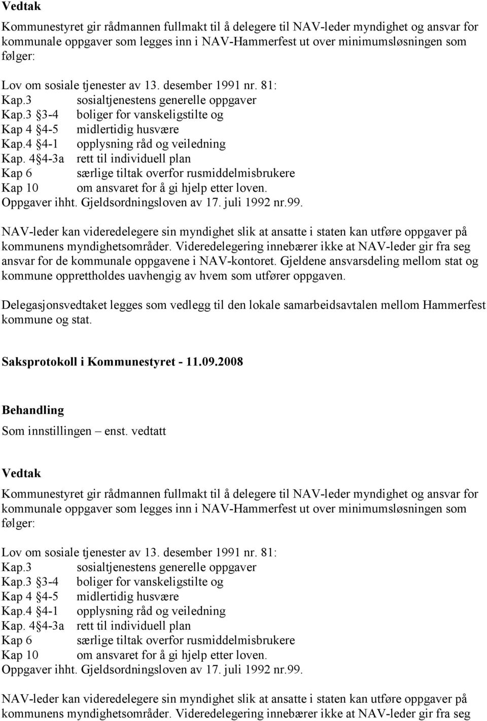 4 4-3a rett til individuell plan Kap 6 særlige tiltak overfor rusmiddelmisbrukere Kap 10 om ansvaret for å gi hjelp etter loven. Oppgaver ihht. Gjeldsordningsloven av 17. juli 1992