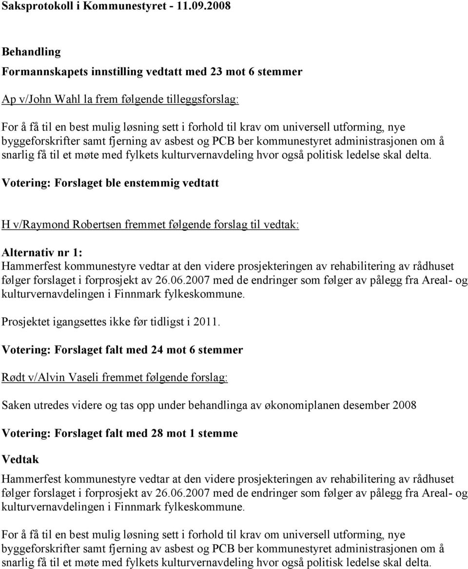 Votering: Forslaget ble enstemmig vedtatt H v/raymond Robertsen fremmet følgende forslag til vedtak: Alternativ nr 1: Hammerfest kommunestyre vedtar at den videre prosjekteringen av rehabilitering av