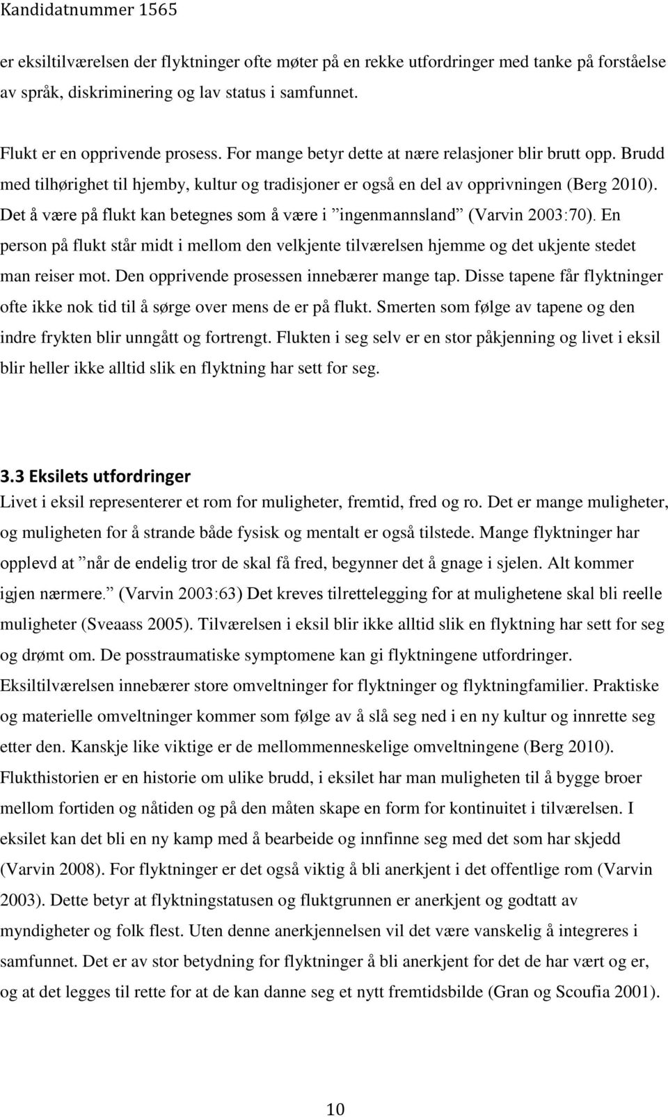 Det å være på flukt kan betegnes som å være i ingenmannsland (Varvin 2003:70). En person på flukt står midt i mellom den velkjente tilværelsen hjemme og det ukjente stedet man reiser mot.