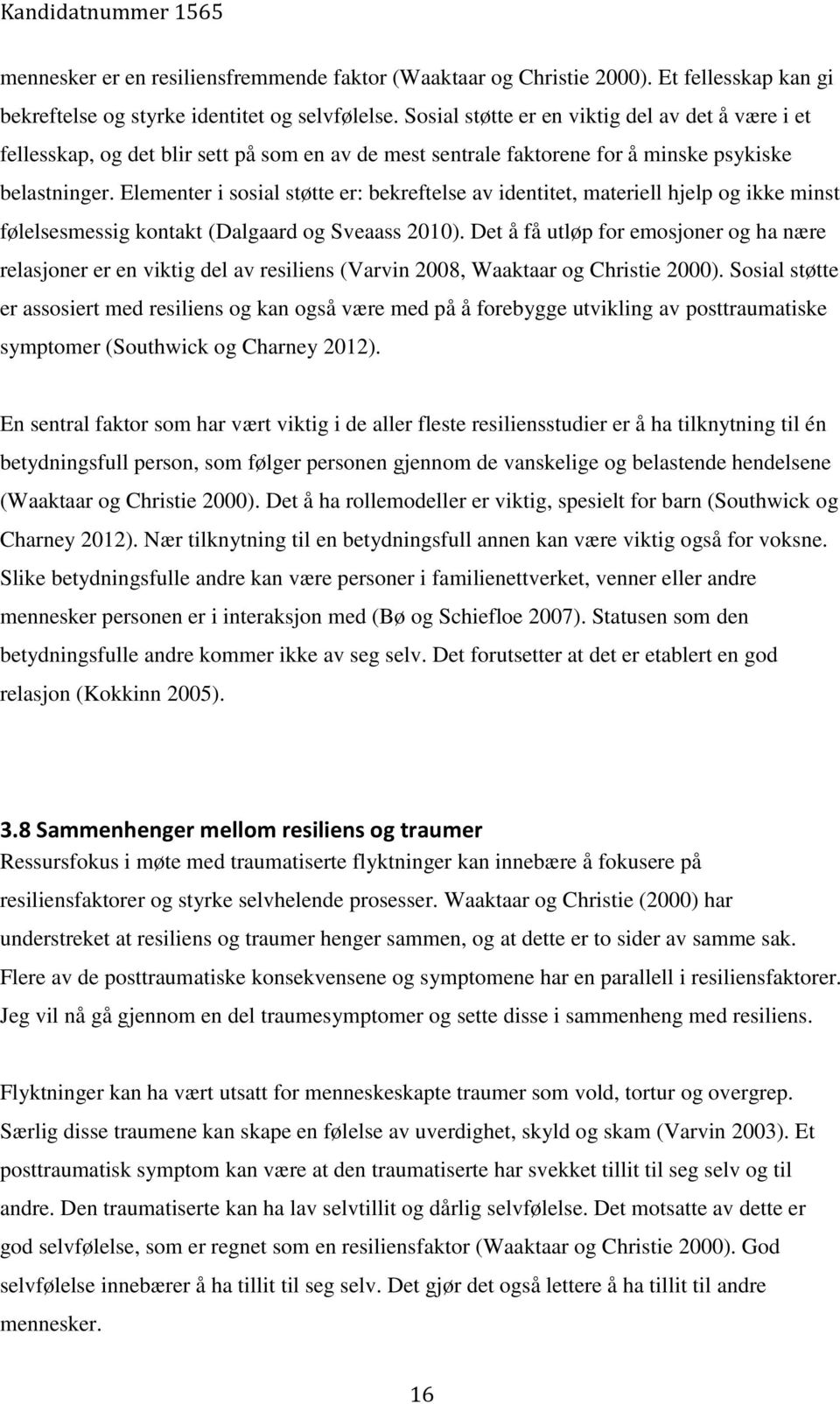 Elementer i sosial støtte er: bekreftelse av identitet, materiell hjelp og ikke minst følelsesmessig kontakt (Dalgaard og Sveaass 2010).