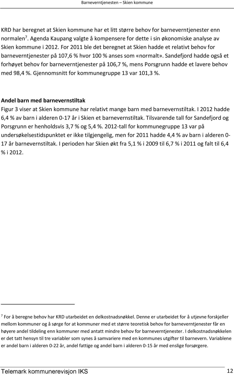 Sandefjord hadde også et forhøyet behov for barneverntjenester på 106,7 %, mens Porsgrunn hadde et lavere behov med 98,4 %. Gjennomsnitt for kommunegruppe 13 var 101,3 %.