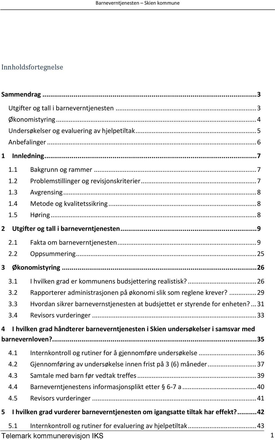 1 Fakta om barneverntjenesten... 9 2.2 Oppsummering... 25 3 Økonomistyring... 26 3.1 I hvilken grad er kommunens budsjettering realistisk?... 26 3.2 Rapporterer administrasjonen på økonomi slik som reglene krever?