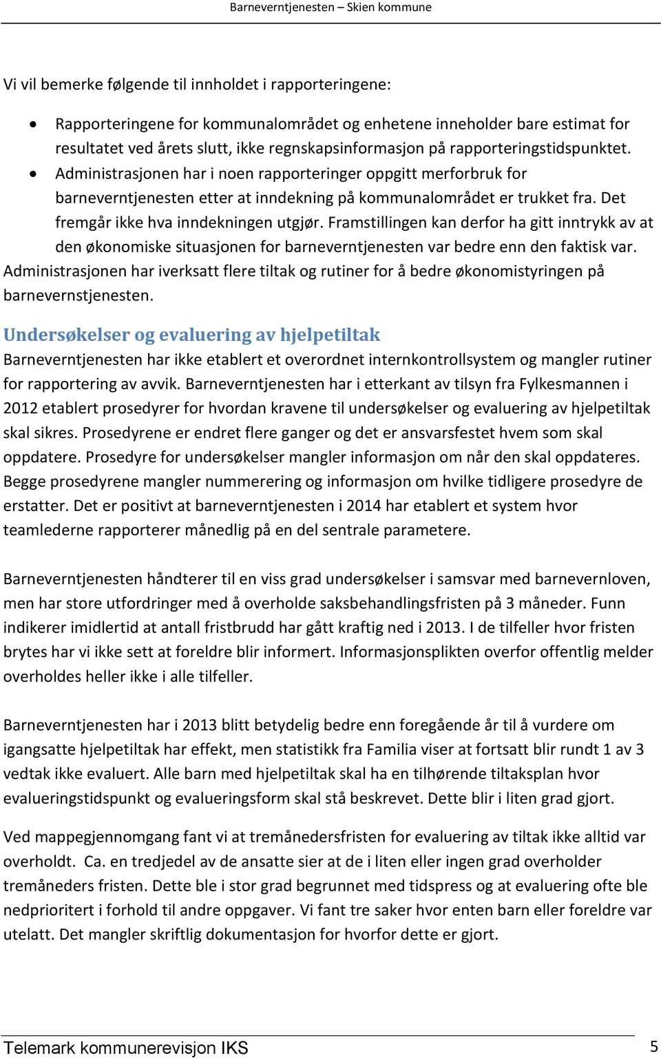 Det fremgår ikke hva inndekningen utgjør. Framstillingen kan derfor ha gitt inntrykk av at den økonomiske situasjonen for barneverntjenesten var bedre enn den faktisk var.