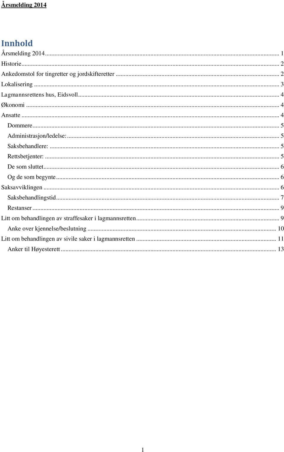 .. 5 Rettsbetjenter:... 5 De som sluttet... 6 Og de som begynte... 6 Saksavviklingen... 6 Saksbehandlingstid... 7 Restanser.