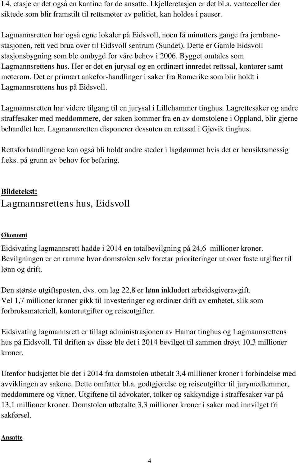 Dette er Gamle Eidsvoll stasjonsbygning som ble ombygd for våre behov i 2006. Bygget omtales som Lagmannsrettens hus. Her er det en jurysal og en ordinært innredet rettssal, kontorer samt møterom.