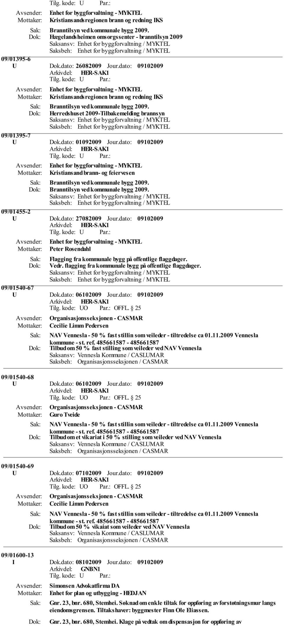 dato:  Herredshuset 2009-Tilbakemelding brannsyn Saksansv: Enhet for byggforvaltning / MYKTEL Saksbeh: Enhet for byggforvaltning / MYKTEL 09/01395-7 U Dok.dato: 01092009 Jour.