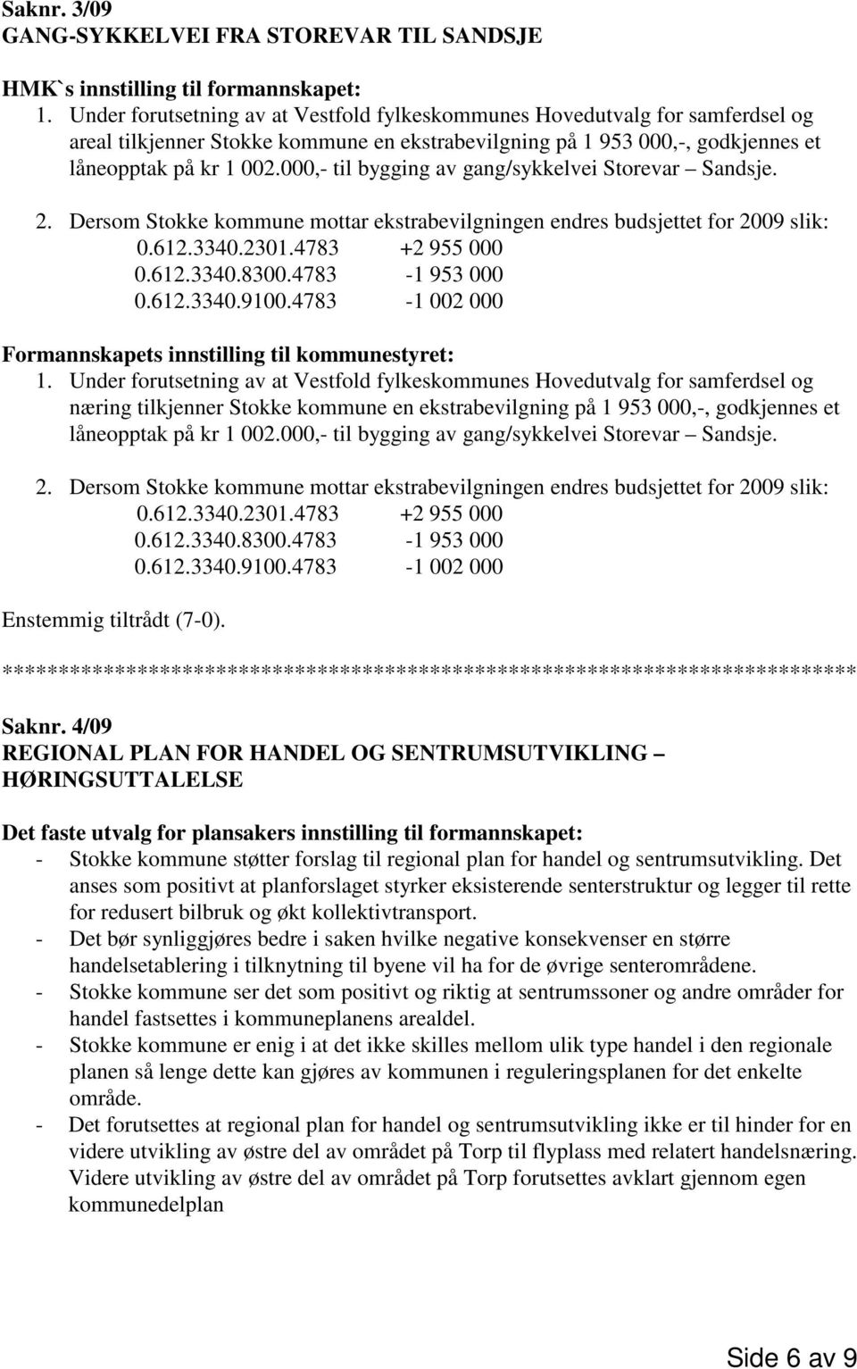 000,- til bygging av gang/sykkelvei Storevar Sandsje. 2. Dersom Stokke kommune mottar ekstrabevilgningen endres budsjettet for 2009 slik: 0.612.3340.2301.4783 +2 955 000 0.612.3340.8300.
