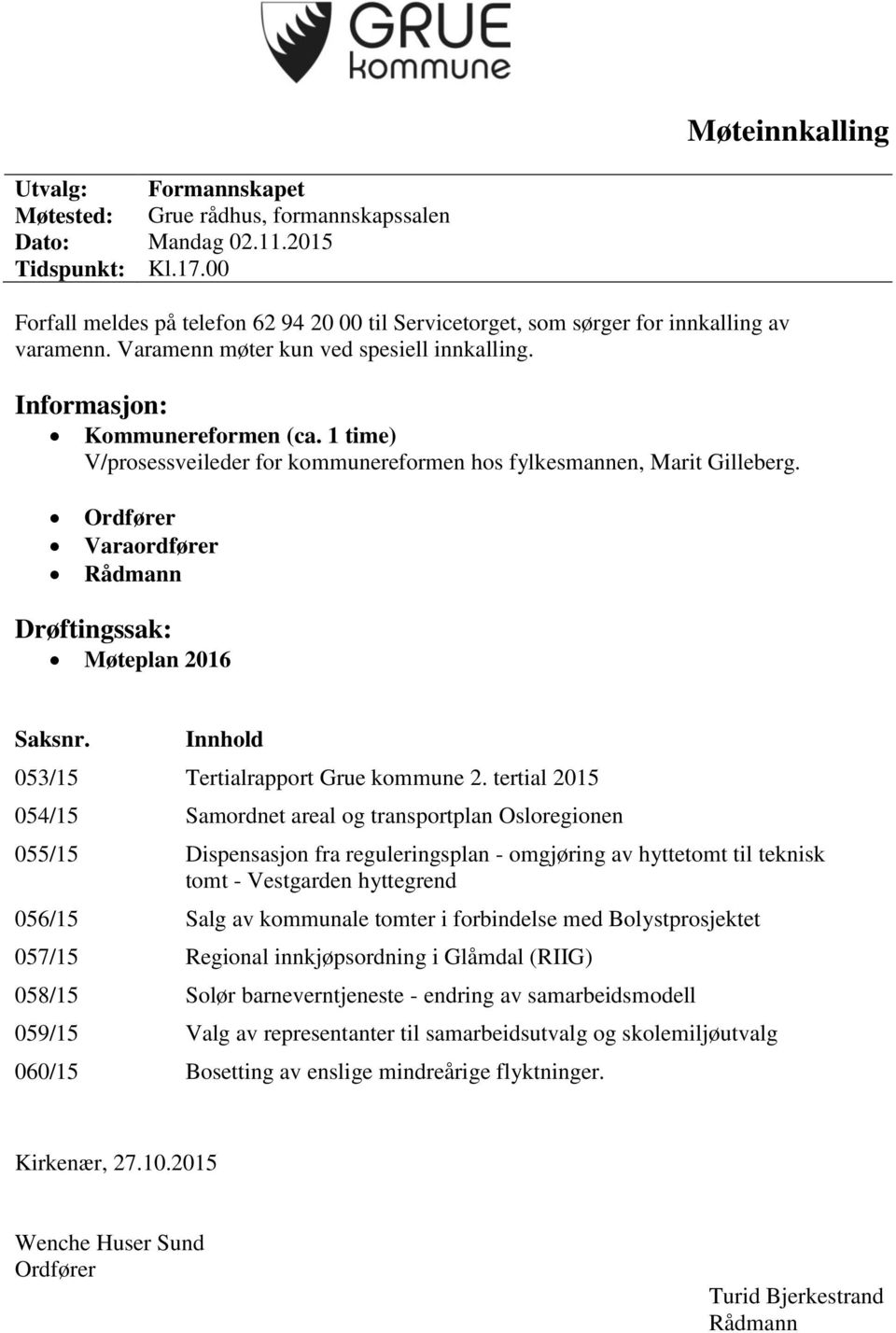 1 time) V/prosessveileder for kommunereformen hos fylkesmannen, Marit Gilleberg. Ordfører Varaordfører Rådmann Drøftingssak: Møteplan 2016 Saksnr. Innhold 053/15 Tertialrapport Grue kommune 2.