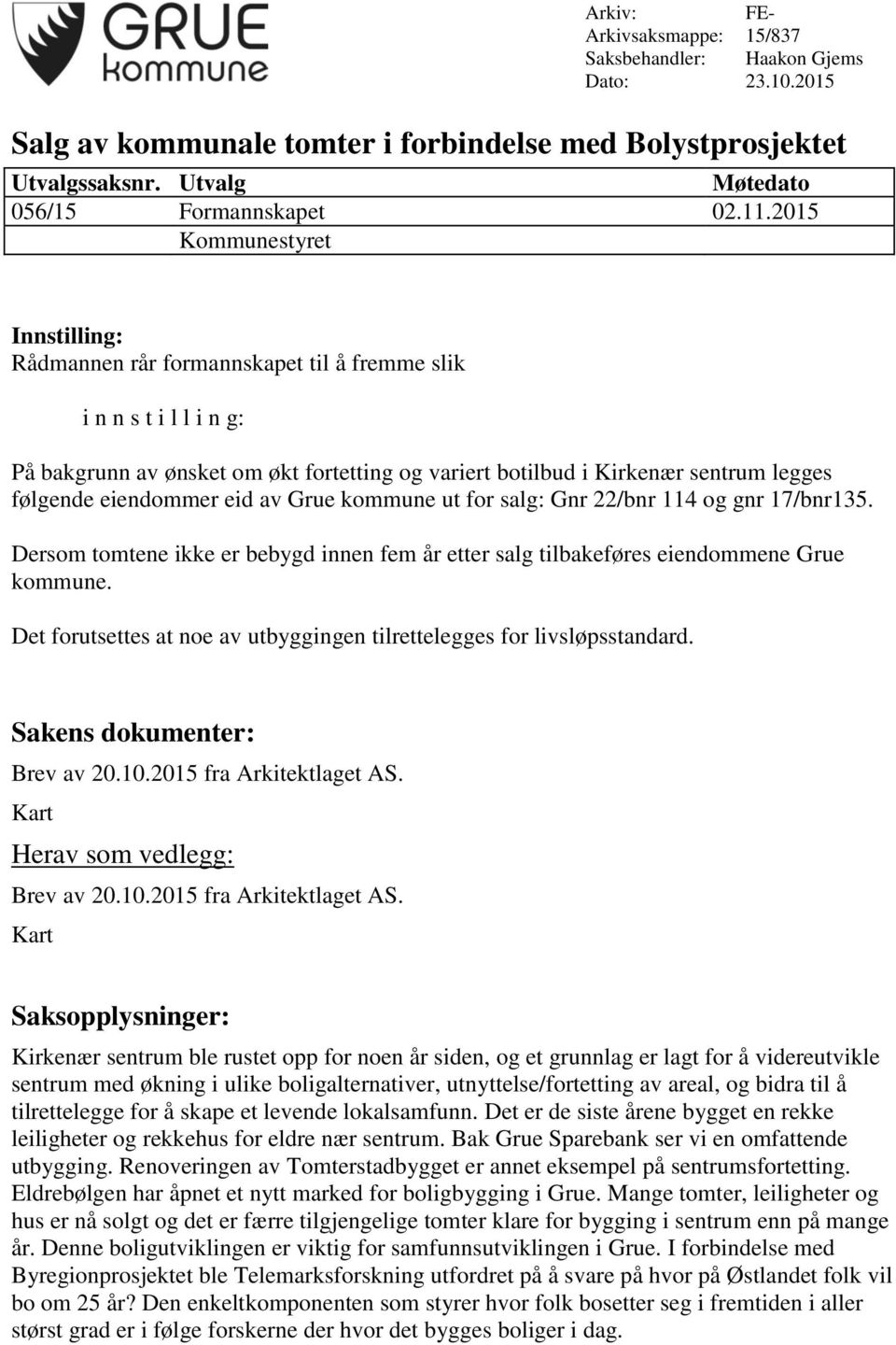 eiendommer eid av Grue kommune ut for salg: Gnr 22/bnr 114 og gnr 17/bnr135. Dersom tomtene ikke er bebygd innen fem år etter salg tilbakeføres eiendommene Grue kommune.