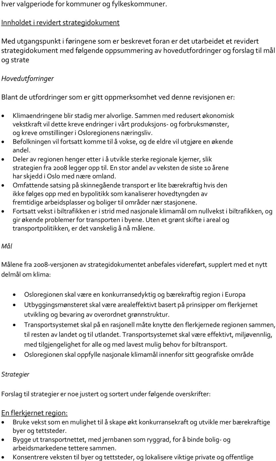 mål og strate Hovedutforringer Blant de utfordringer som er gitt oppmerksomhet ved denne revisjonen er: Klimaendringene blir stadig mer alvorlige.