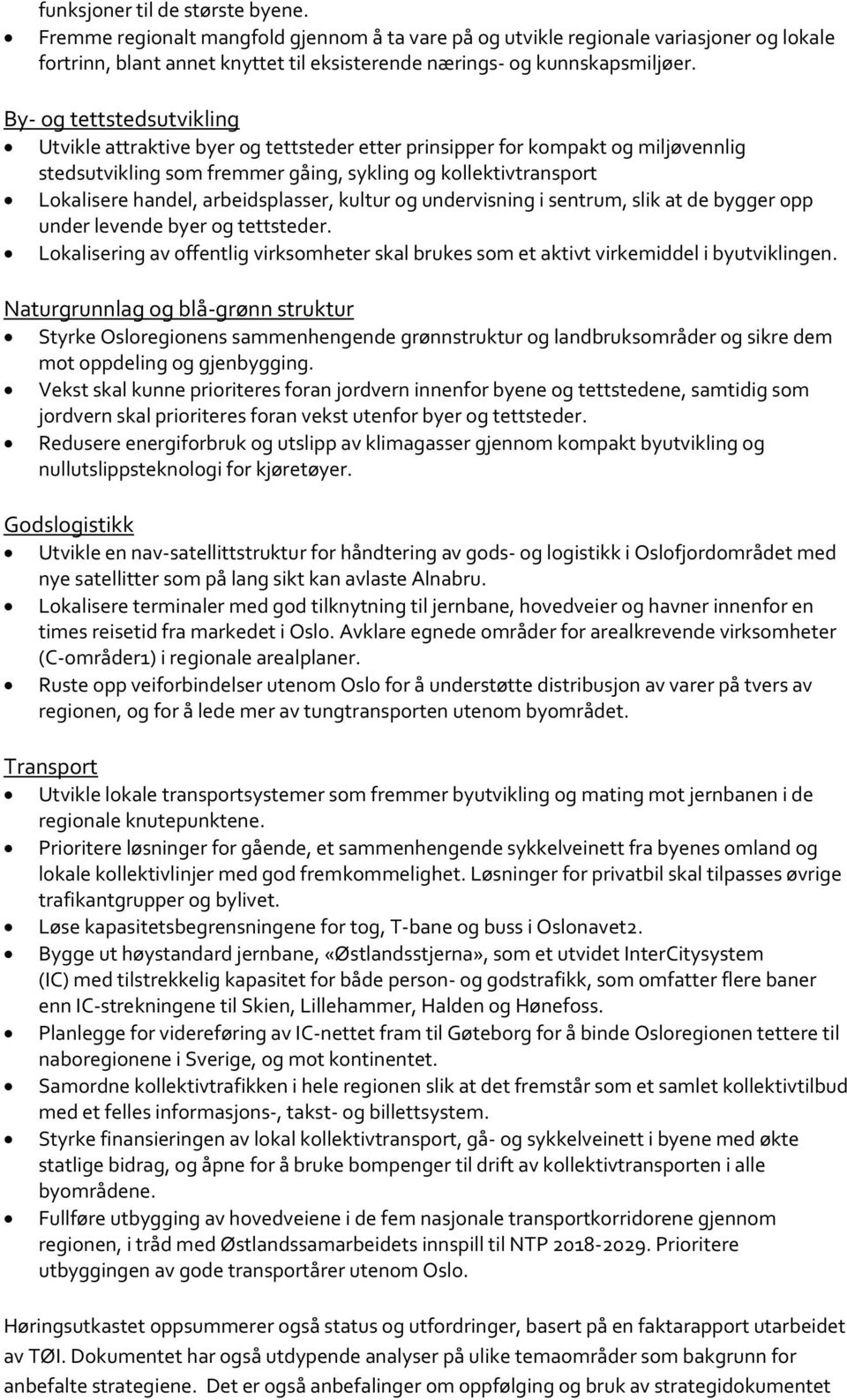 arbeidsplasser, kultur og undervisning i sentrum, slik at de bygger opp under levende byer og tettsteder. Lokalisering av offentlig virksomheter skal brukes som et aktivt virkemiddel i byutviklingen.