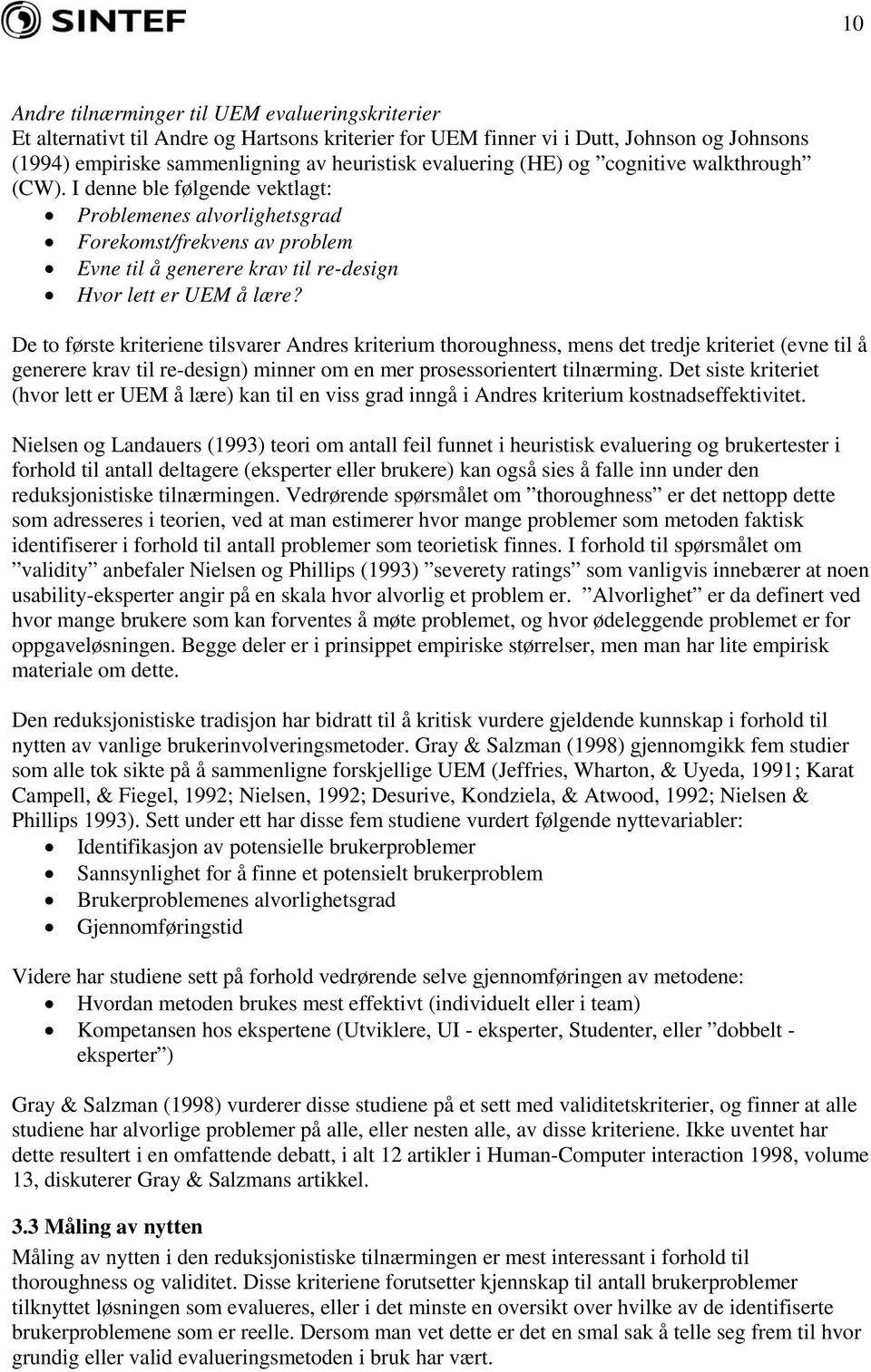 De to første kriteriene tilsvarer Andres kriterium thoroughness, mens det tredje kriteriet (evne til å generere krav til re-design) minner om en mer prosessorientert tilnærming.