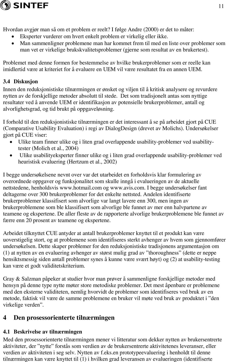 Problemet med denne formen for bestemmelse av hvilke brukerproblemer som er reelle kan imidlertid være at kriteriet for å evaluere en UEM vil være resultatet fra en annen UEM. 3.