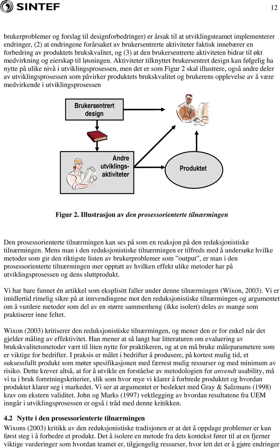 Aktiviteter tilknyttet brukersentret design kan følgelig ha nytte på ulike nivå i utviklingsprosessen, men det er som Figur 2 skal illustrere, også andre deler av utviklingsprosessen som påvirker