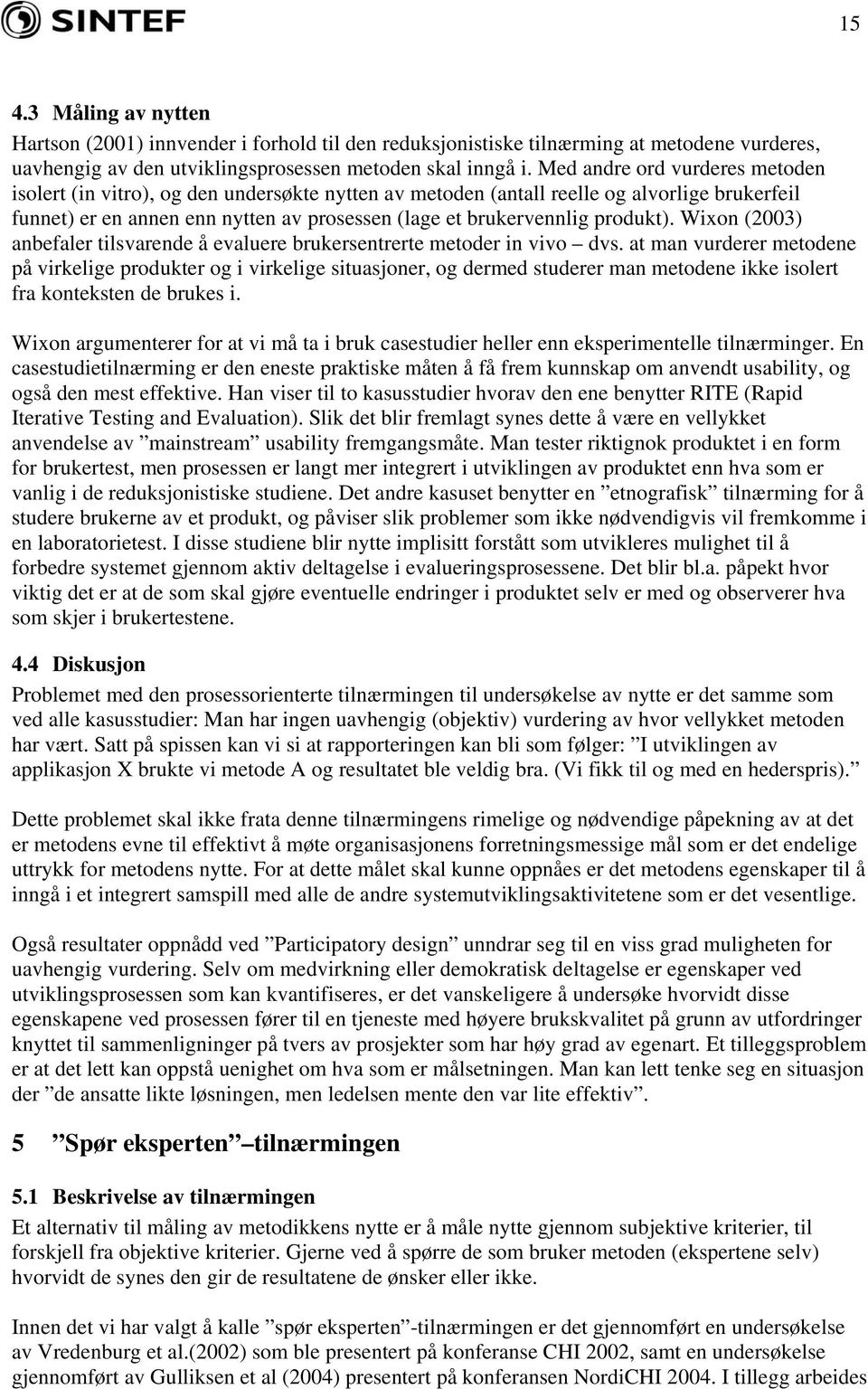 produkt). Wixon (2003) anbefaler tilsvarende å evaluere brukersentrerte metoder in vivo dvs.