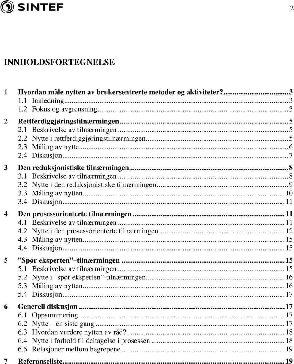 1 Beskrivelse av tilnærmingen...8 3.2 Nytte i den reduksjonistiske tilnærmingen...9 3.3 Måling av nytten...10 3.4 Diskusjon...11 4 Den prosessorienterte tilnærmingen...11 4.1 Beskrivelse av tilnærmingen...11 4.2 Nytte i den prosessorienterte tilnærmingen.