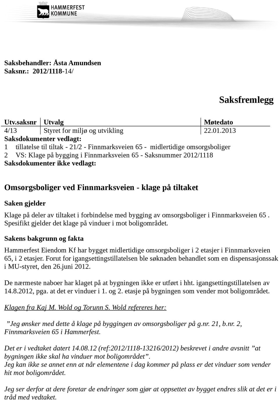 2013 Saksdokumenter vedlagt: 1 tillatelse til tiltak - 21/2 - Finnmarksveien 65 - midlertidige omsorgsboliger 2 VS: Klage på bygging i Finnmarksveien 65 - Saksnummer 2012/1118 Saksdokumenter ikke