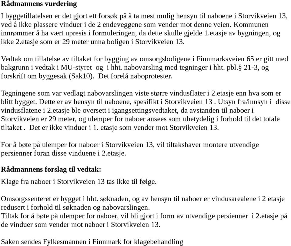 Vedtak om tillatelse av tiltaket for bygging av omsorgsboligene i Finnmarksveien 65 er gitt med bakgrunn i vedtak i MU-styret og i hht. nabovarsling med tegninger i hht. pbl.