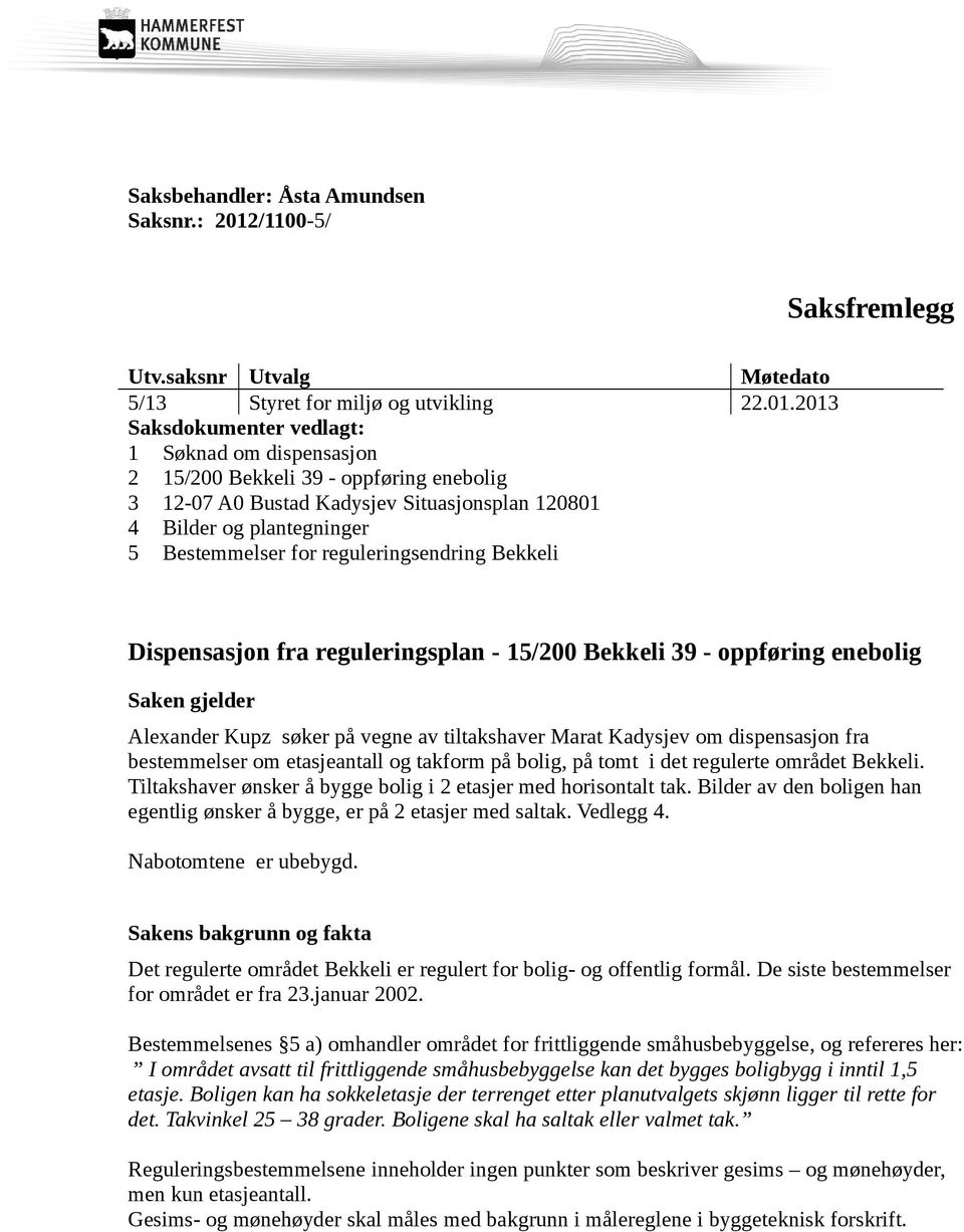 2013 Saksdokumenter vedlagt: 1 Søknad om dispensasjon 2 15/200 Bekkeli 39 - oppføring enebolig 3 12-07 A0 Bustad Kadysjev Situasjonsplan 120801 4 Bilder og plantegninger 5 Bestemmelser for