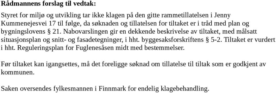 Nabovarslingen gir en dekkende beskrivelse av tiltaket, med målsatt situasjonsplan og snitt- og fasadetegninger, i hht. byggesaksforskriftens 5-2.