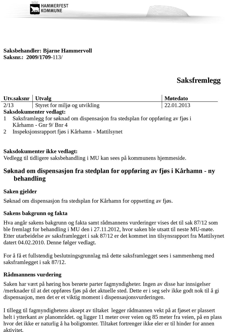 ikke vedlagt: Vedlegg til tidligere saksbehandling i MU kan sees på kommunens hjemmeside.