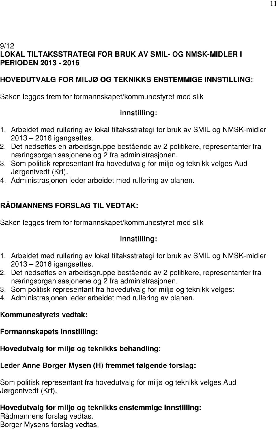 13 2016 igangsettes. 2. Det nedsettes en arbeidsgruppe bestående av 2 politikere, representanter fra næringsorganisasjonene og 2 fra administrasjonen. 3.