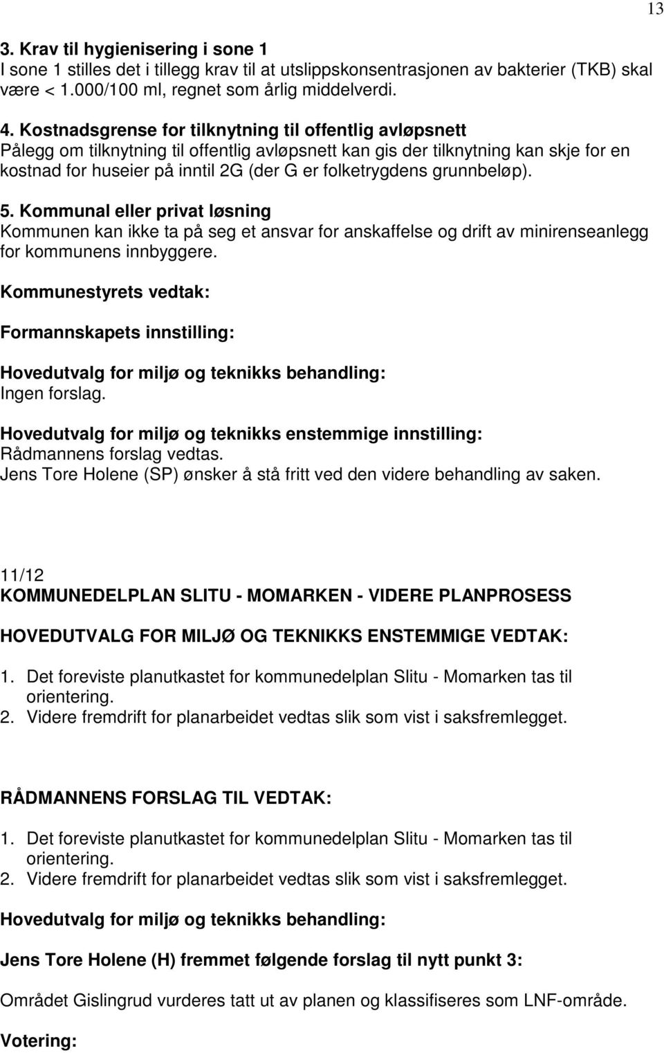 grunnbeløp). 5. Kommunal eller privat løsning Kommunen kan ikke ta på seg et ansvar for anskaffelse og drift av minirenseanlegg for kommunens innbyggere.