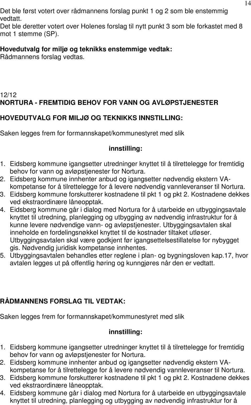 Eidsberg kommune igangsetter utredninger knyttet til å tilrettelegge for fremtidig behov for vann og avløpstjenester for Nortura. 2.