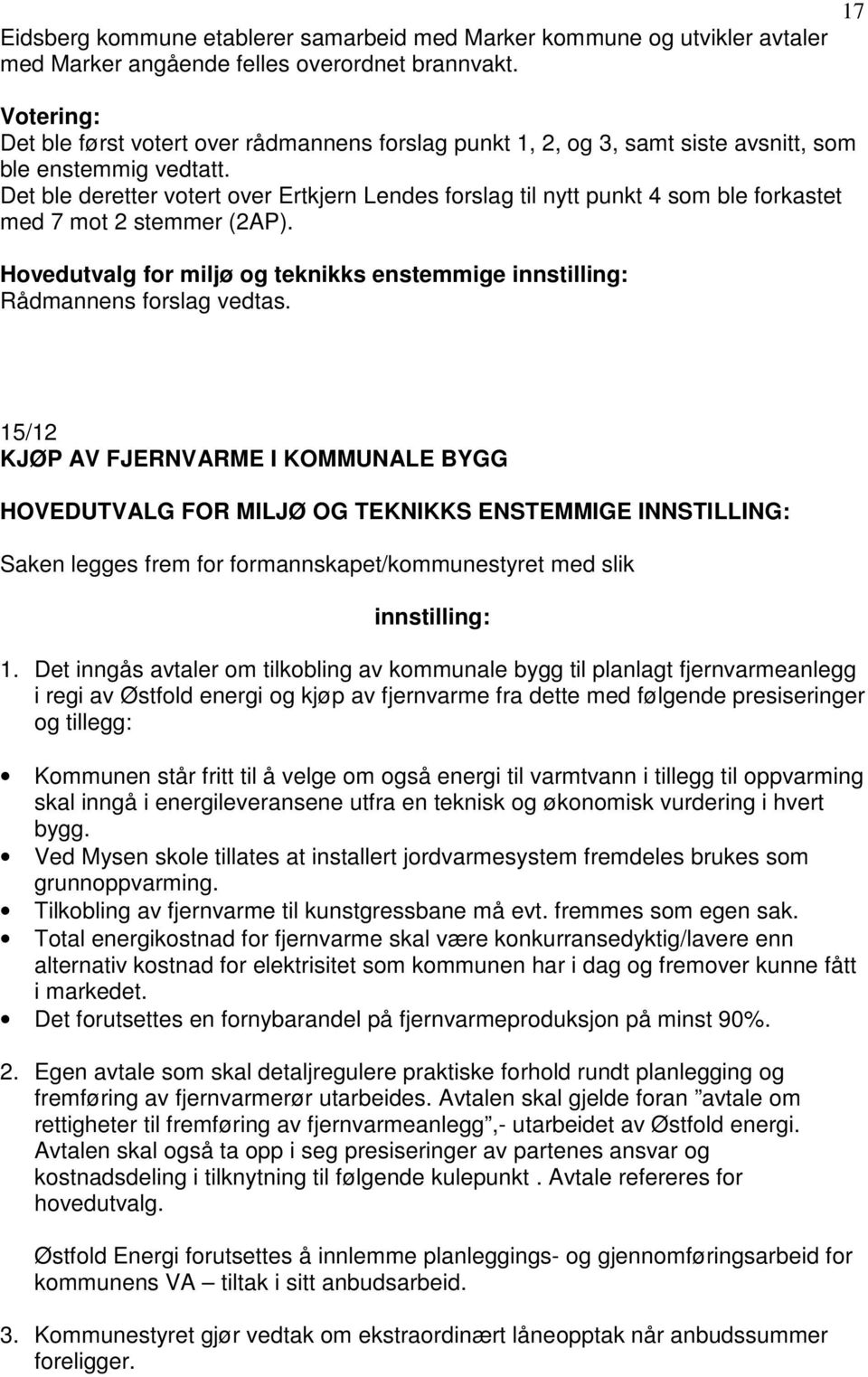 Det ble deretter votert over Ertkjern Lendes forslag til nytt punkt 4 som ble forkastet med 7 mot 2 stemmer (2AP).