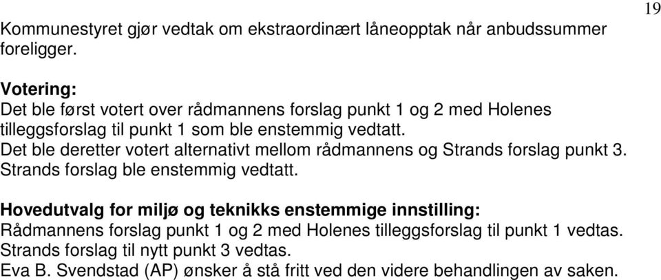 Det ble deretter votert alternativt mellom rådmannens og Strands forslag punkt 3. Strands forslag ble enstemmig vedtatt.