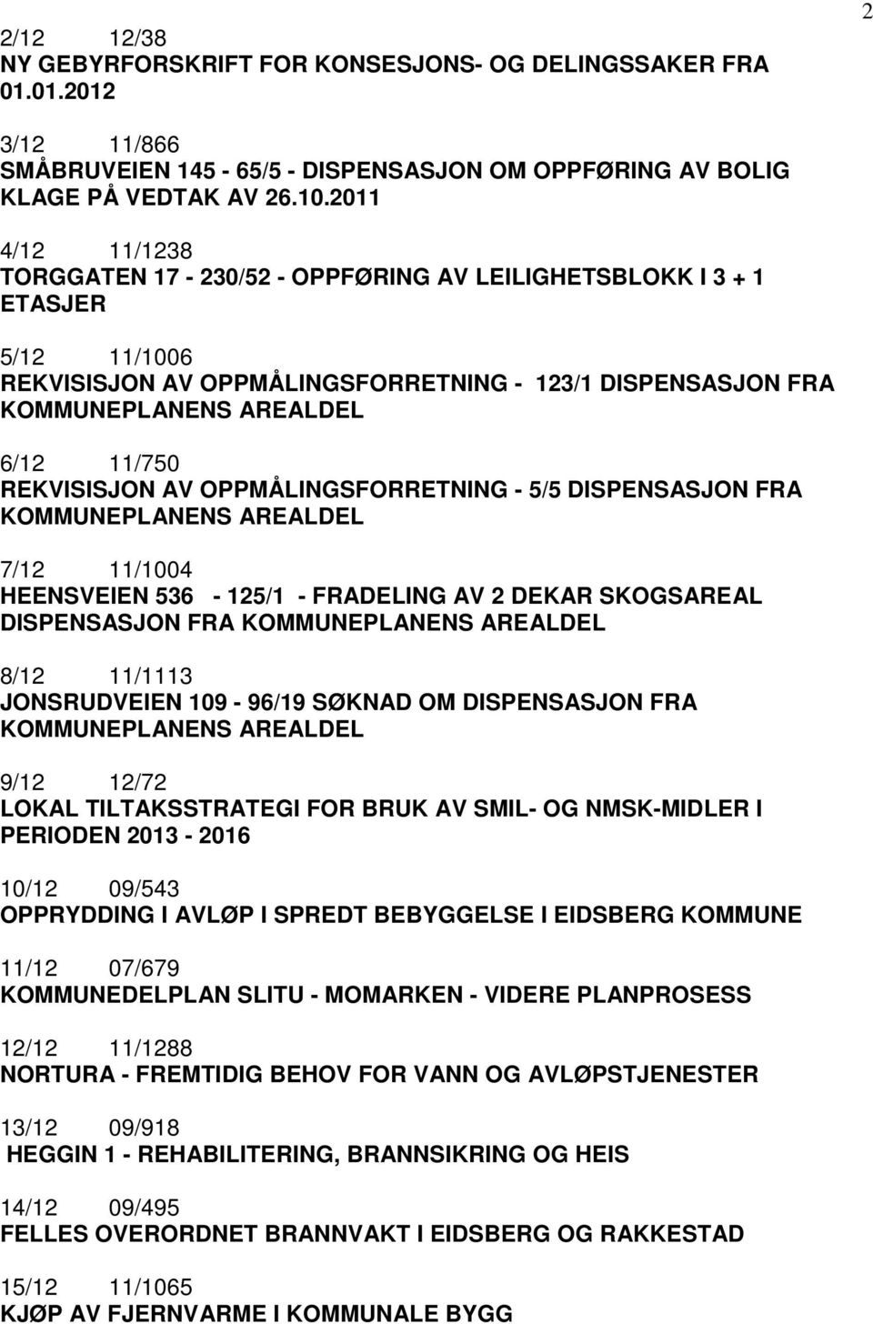 REKVISISJON AV OPPMÅLINGSFORRETNING - 5/5 DISPENSASJON FRA KOMMUNEPLANENS AREALDEL 7/12 11/1004 HEENSVEIEN 536-125/1 - FRADELING AV 2 DEKAR SKOGSAREAL DISPENSASJON FRA KOMMUNEPLANENS AREALDEL 8/12