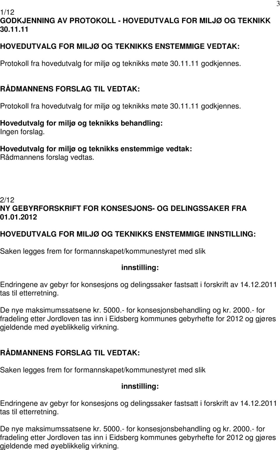 01.2012 HOVEDUTVALG FOR MILJØ OG TEKNIKKS ENSTEMMIGE INNSTILLING: Endringene av gebyr for konsesjons og delingssaker fastsatt i forskrift av 14.12.2011 tas til etterretning.