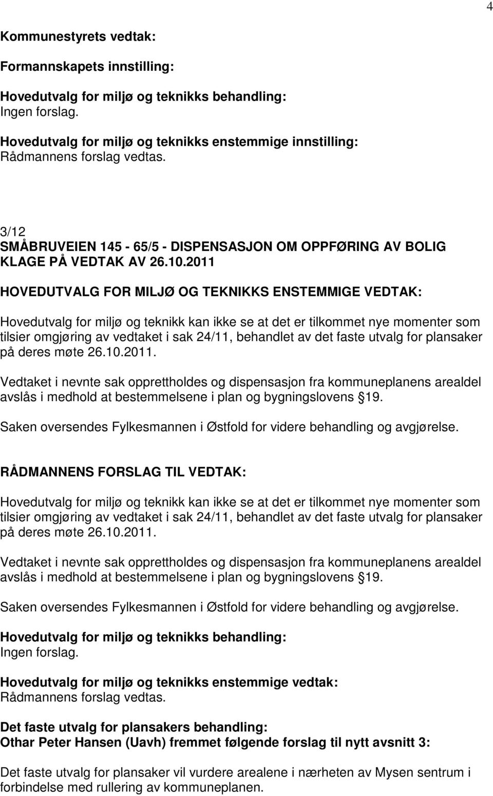 faste utvalg for plansaker på deres møte 26.10.2011. Vedtaket i nevnte sak opprettholdes og dispensasjon fra kommuneplanens arealdel avslås i medhold at bestemmelsene i plan og bygningslovens 19.