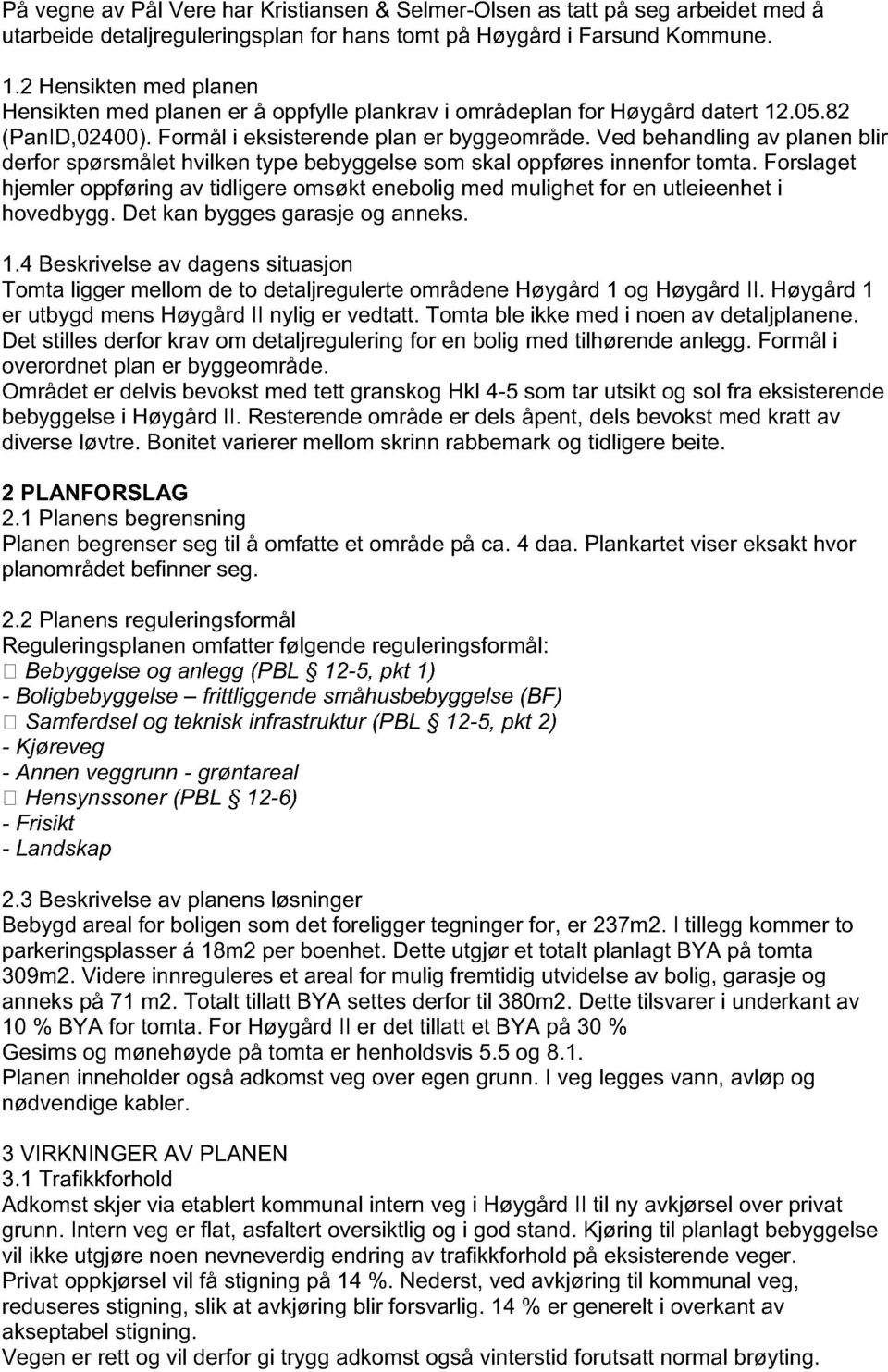 Ved behandling av planen blir derfor spørsmålet hvilken type bebyggelse som skal oppføres innenfor tomta.