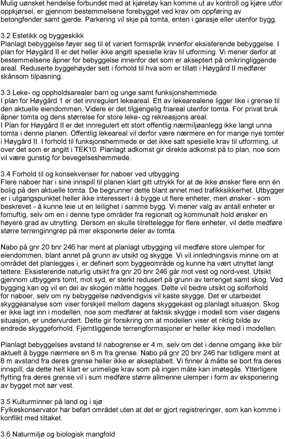 I plan for Høygård II er det heller ikke angitt spesielle krav til utforming. Vi mener derfor at bestemmelsene åpner for bebyggelse innenfor det som er akseptert på omkringliggende areal.