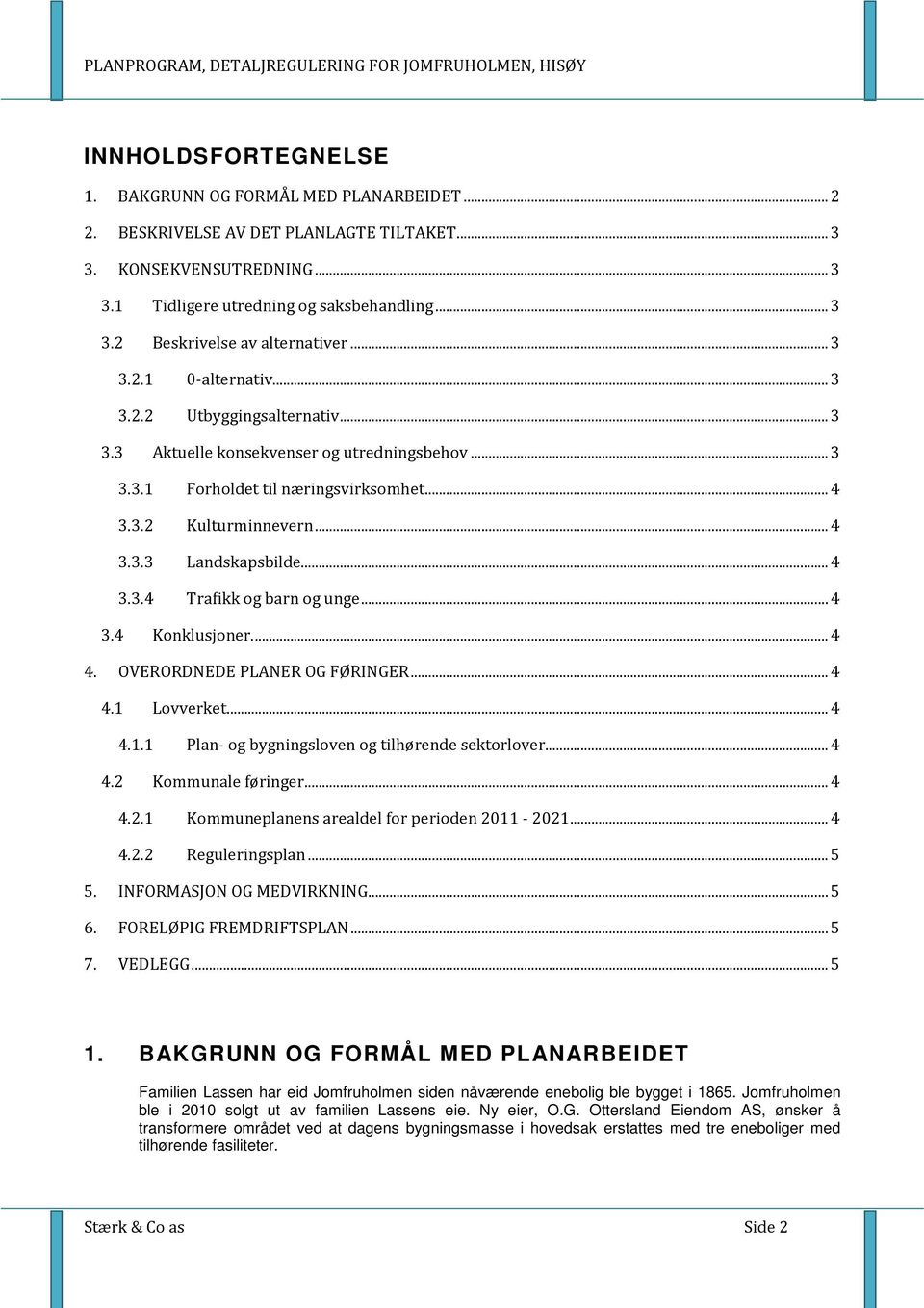 .. 4 3.3.4 Trafikk og barn og unge... 4 3.4 Konklusjoner.... 4 4. OVERORDNEDE PLANER OG FØRINGER... 4 4.1 Lovverket... 4 4.1.1 Plan- og bygningsloven og tilhørende sektorlover... 4 4.2 Kommunale føringer.