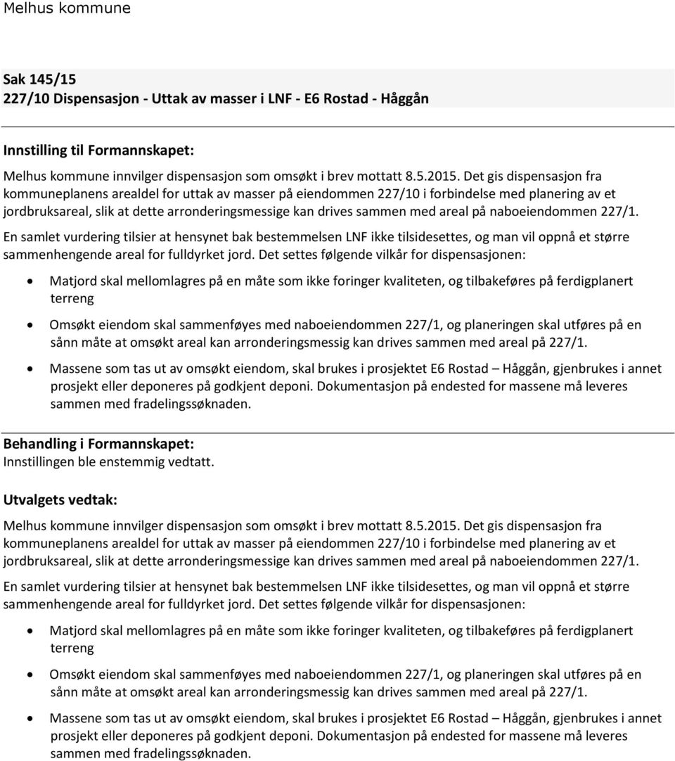 areal på naboeiendommen 227/1. En samlet vurdering tilsier at hensynet bak bestemmelsen LNF ikke tilsidesettes, og man vil oppnå et større sammenhengende areal for fulldyrket jord.