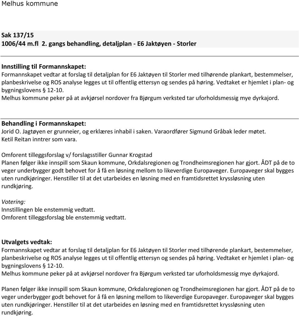 planbeskrivelse og ROS analyse legges ut til offentlig ettersyn og sendes på høring. Vedtaket er hjemlet i plan- og bygningslovens 12-10.