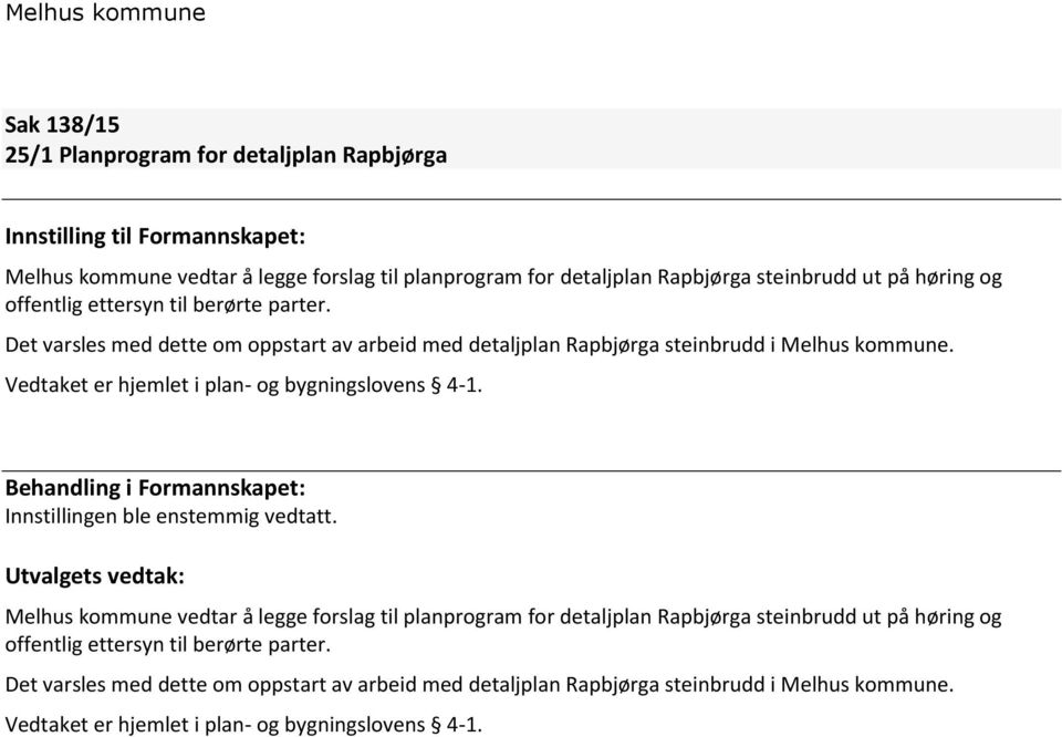 Vedtaket er hjemlet i plan- og bygningslovens 4-1. Behandling i Formannskapet: Innstillingen ble enstemmig vedtatt.