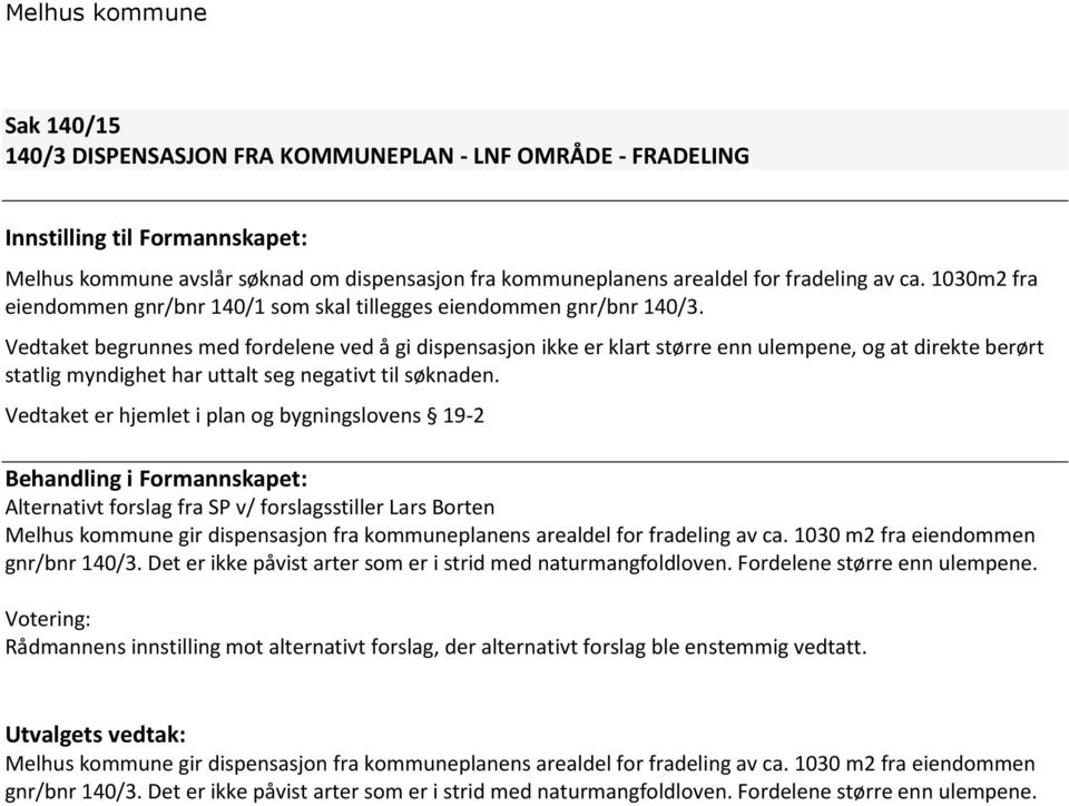 Vedtaket begrunnes med fordelene ved å gi dispensasjon ikke er klart større enn ulempene, og at direkte berørt statlig myndighet har uttalt seg negativt til søknaden.