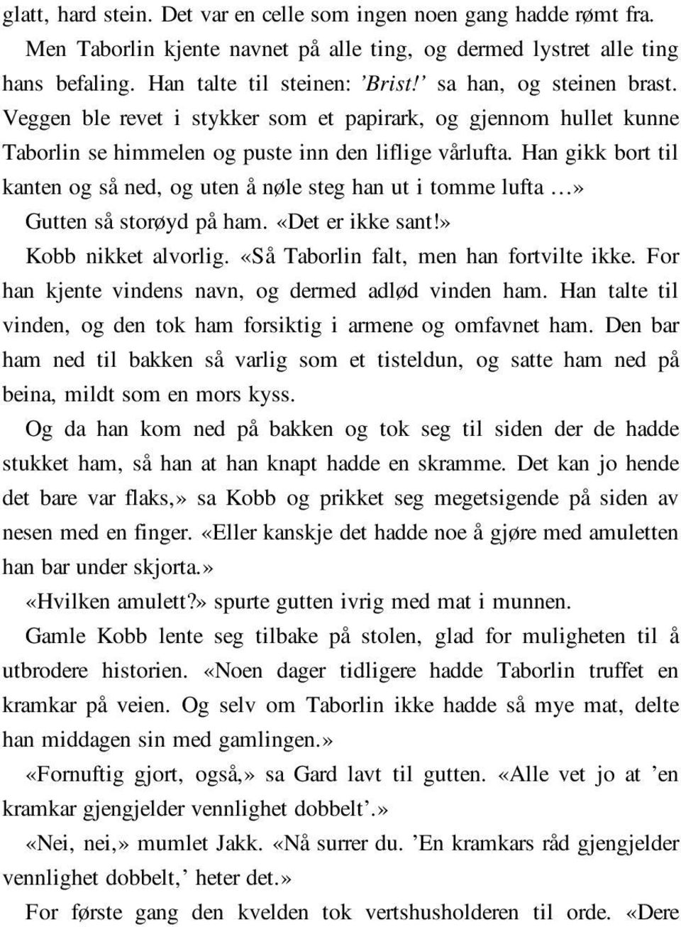 Han gikk bort til kanten og så ned, og uten å nøle steg han ut i tomme lufta» Gutten så storøyd på ham. «Det er ikke sant!» Kobb nikket alvorlig. «Så Taborlin falt, men han fortvilte ikke.