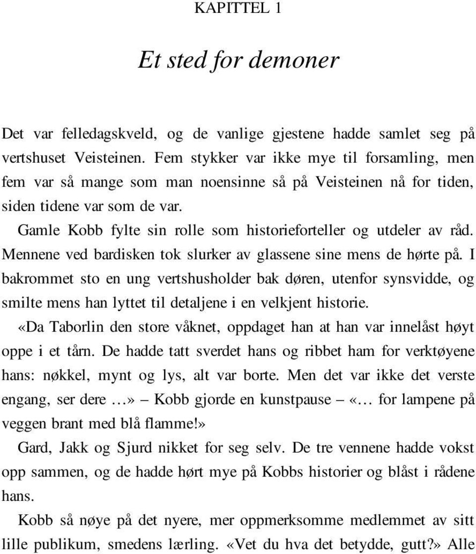 Gamle Kobb fylte sin rolle som historieforteller og utdeler av råd. Mennene ved bardisken tok slurker av glassene sine mens de hørte på.