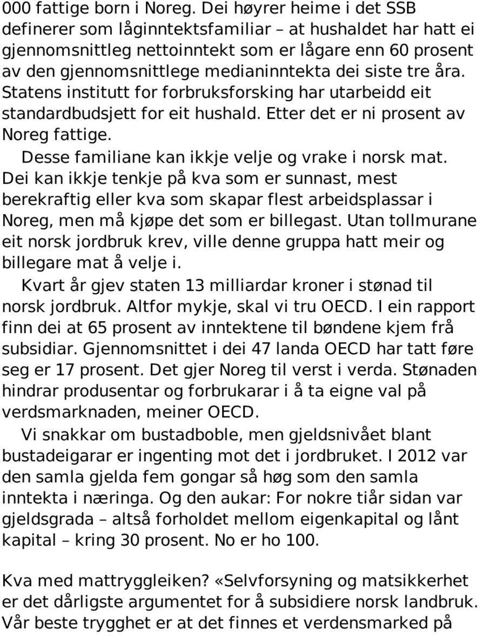 åra. Statens institutt for forbruksforsking har utarbeidd eit standardbudsjett for eit hushald. Etter det er ni prosent av Noreg fattige. Desse familiane kan ikkje velje og vrake i norsk mat.