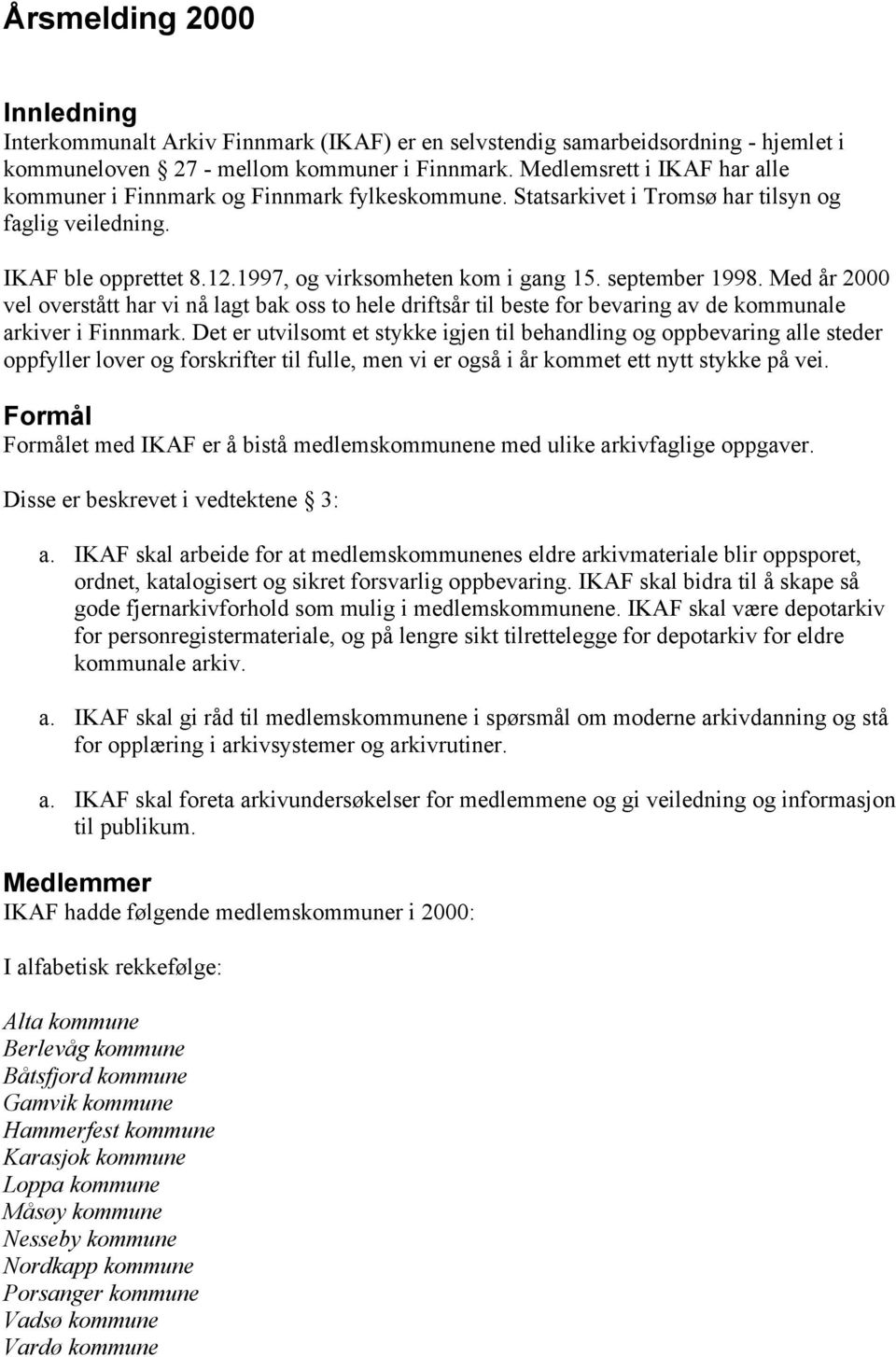 september 1998. Med år 2000 vel overstått har vi nå lagt bak oss to hele driftsår til beste for bevaring av de kommunale arkiver i Finnmark.