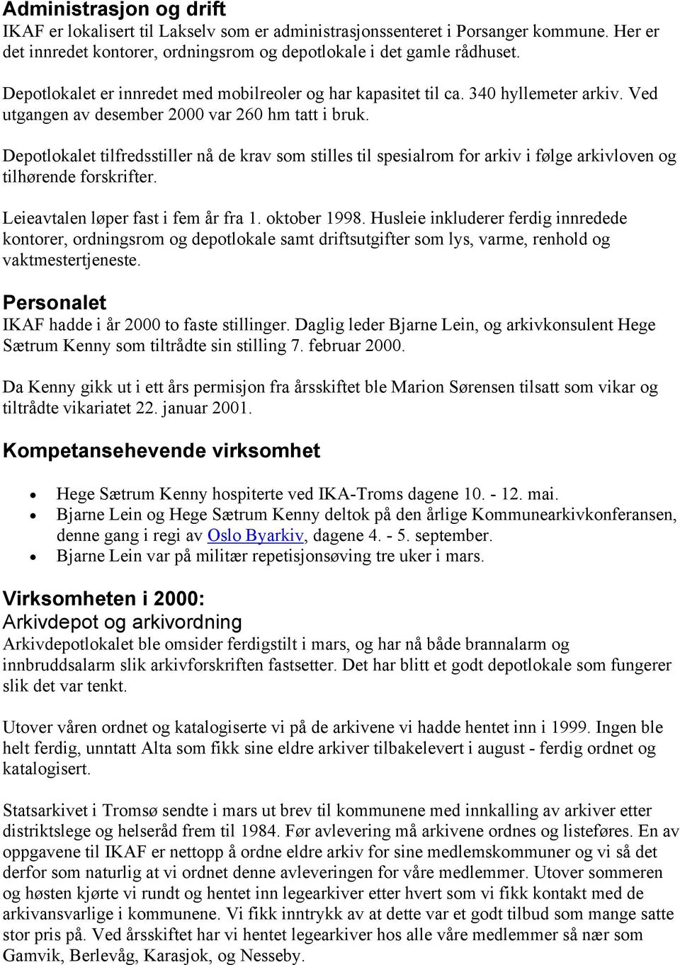 Depotlokalet tilfredsstiller nå de krav som stilles til spesialrom for arkiv i følge arkivloven og tilhørende forskrifter. Leieavtalen løper fast i fem år fra 1. oktober 1998.