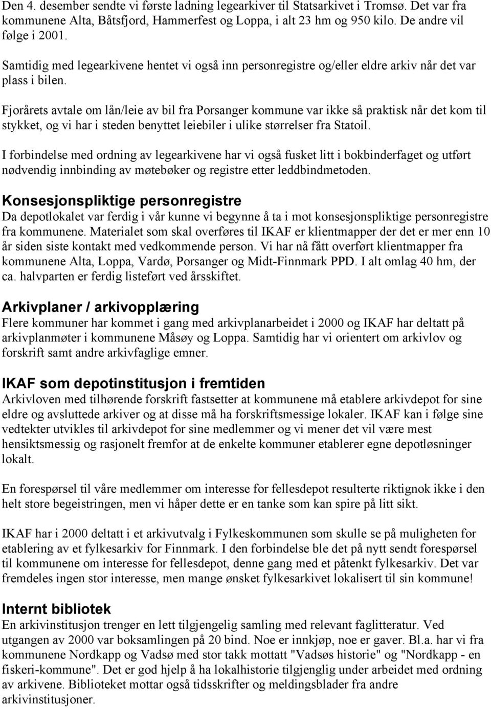 Fjorårets avtale om lån/leie av bil fra Porsanger kommune var ikke så praktisk når det kom til stykket, og vi har i steden benyttet leiebiler i ulike størrelser fra Statoil.