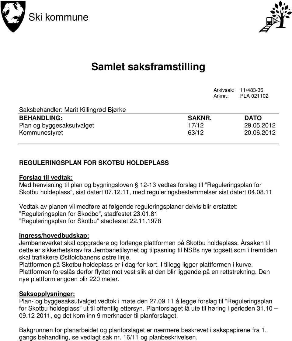 08.11 Vedtak av planen vil medføre at følgende reguleringsplaner delvis blir erstattet: Reguleringsplan for Skodbo, stadfestet 23.01.81 Reguleringsplan for Skotbu stadfestet 22.11.1978 Ingress/hovedbudskap: Jernbaneverket skal oppgradere og forlenge plattformen på Skotbu holdeplass.